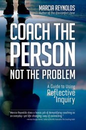 book Coach the Person, Not the Problem: A Guide to Using Reflective Inquiry