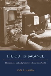 book Life Out of Balance: Homeostasis and Adaptation in a Darwinian World (NEXUS: New Histories of Science, Technology, the Environment, Agriculture, and Medicine)