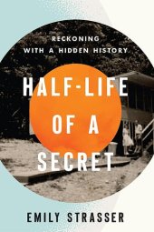 book Half-Life of a Secret: Reckoning with a Hidden History