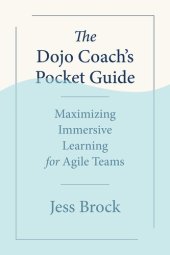 book The Dojo Coach's Pocket Guide: Maximizing Immersive Learning for Agile Teams