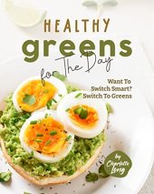 book Healthy Greens for The Day: Want To Switch Smart? Switch To Greens