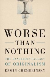 book Worse Than Nothing: The Dangerous Fallacy of Originalism