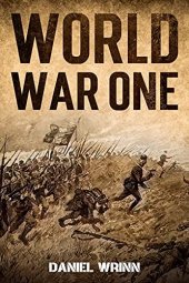 book World War One: WWI History told from the Trenches, Seas, Skies, and Desert of a War Torn World (The Great War Series)