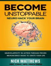 book BECOME UNSTOPPABLE Neuro Hack Your Brain: NEUROPLASTICITY IN ACTION THROUGH PROVEN NEUROSCIENCE HACKS TO IGNITE YOUR LIFE