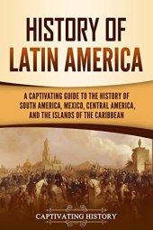 book History of Latin America: A Captivating Guide to the History of South America, Mexico, Central America, and the Islands of the Caribbean (South American Countries)