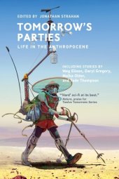 book Tomorrow's Parties: Life in the Anthropocene (Twelve Tomorrows)