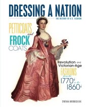 book Petticoats and Frock Coats: Revolution and Victorian-Age Fashions from the 1770s to the 1860s (Dressing a Nation: The History of U.S. Fashion)