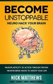 book BECOME UNSTOPPABLE Neuro Hack Your Brain: NEUROPLASTICITY IN ACTION THROUGH PROVEN NEUROSCIENCE HACKS TO IGNITE YOUR LIFE