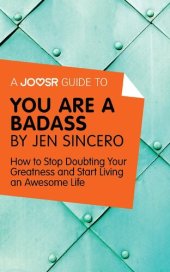 book A Joosr Guide to... You Are a Badass by Jen Sincero: How to Stop Doubting Your Greatness and Start Living an Awesome Life