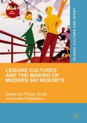 book Leisure Cultures and the Making of Modern Ski Resorts (Global Culture and Sport Series)