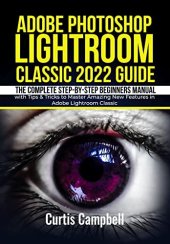 book Adobe Photoshop Lightroom Classic 2022 Guide: The Complete Step-by-Step Beginners Manual with Tips & Tricks to Master Amazing New Features in Adobe Lightroom Classic