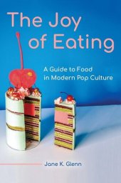 book The Joy of Eating: A Guide to Food in Modern Pop Culture