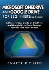 book MICROSOFT ONEDRIVE AND GOOGLE DRIVE FOR BEGINNERS 2023 Edition : A Mastery User Guide on OneDrive and Google Drive Cloud Storage Services with Clear Photos