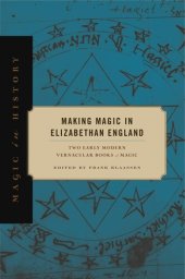 book Making Magic in Elizabethan England: Two Early Modern Vernacular Books of Magic (Magic in History)