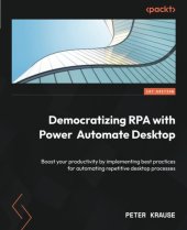 book Democratizing RPA with Power Automate Desktop: Boost your productivity by implementing best practices for automating repetitive desktop processes