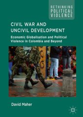 book Civil War and Uncivil Development: Economic Globalisation and Political Violence in Colombia and Beyond (Rethinking Political Violence)