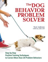 book The Dog Behavior Problem Solver: Step-by-Step Positive Training Techniques to Correct More than 20 Problem Behaviors (CompanionHouse Books) Fix Barking, Separation Anxiety, Chewing, Begging, and More