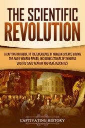 book The Scientific Revolution: A Captivating Guide to the Emergence of Modern Science During the Early Modern Period, Including Stories of Thinkers Such as ... and René Descartes (Early Modern History)