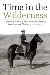 book Time in the Wilderness: The Formative Years of John “Black Jack” Pershing in the American West