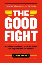 book The Good Fight: Use Productive Conflict to Get Your Team and Organization Back on Track