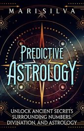 book Predictive Astrology: Unlock Ancient Secrets Surrounding Numbers, Divination, and Astrology (Astrology and Divination)