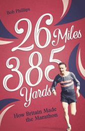 book 26 Miles 385 Yards: How Britain Made the Marathon