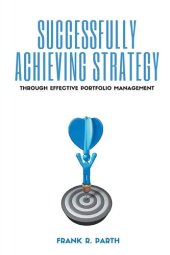 book Successfully Achieving Strategy Through Effective Portfolio Management (Issn)