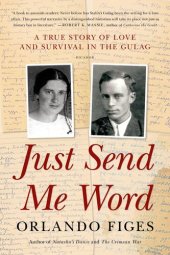 book Just Send Me Word: A True Story of Love and Survival in the Gulag