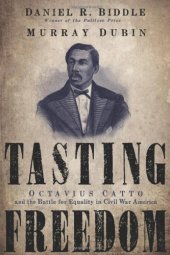 book Tasting Freedom: Octavius Catto and the Battle for Equality in Civil War America