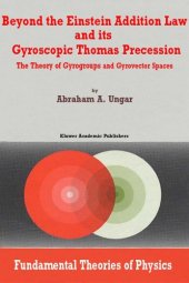 book Beyond the Einstein Addition Law and its Gyroscopic Thomas Precession: The Theory of Gyrogroups and Gyrovector Spaces (Fundamental Theories of Physics)