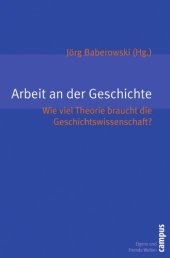 book Arbeit an der Geschichte: Wie viel Theorie braucht die Geschichtswissenschaft? (Eigene und fremde Welten, Band 18)