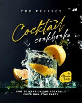 book The Perfect Cocktail Cookbook: How to Make Unique Cocktails for a Non-Stop Party (The Best Collection of Great Cocktail Ideas)