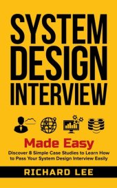 book System Design Interview Made Easy: Discover 8 Simple Case Studies to Learn How to Pass Your System Design Interview Easily