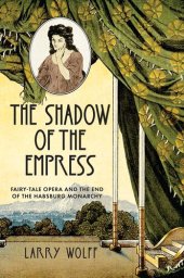 book The Shadow of the Empress: Fairy-Tale Opera and the End of the Habsburg Monarchy