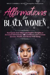 book Affirmations for Black Women: Reprogram Your Mind with Positive Thoughts to Increased Self-Esteem, Self confidence, and to Create Success, Wealth, and Mental Well-Being