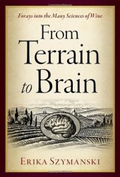 book From Terrain to Brain: Forays into the Many Sciences of Wine