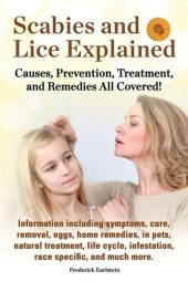 book Scabies and Lice Explained. Causes, Prevention, Treatment, and Remedies All Covered! Information Including Symptoms, Removal, Eggs, Home Remedies, in