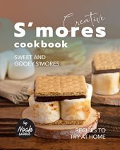 book Creative S'mores Cookbook: Sweet and Gooey S'mores Recipes to Try at Home