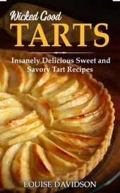 book Wicked Good Tarts: Insanely Delicious Sweet and Savory Tart Recipes (Easy Baking Cookbook Book 16)