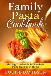 book Family Pasta Cookbook: Making Irresistible Italian-Style Pasta Recipes at Home