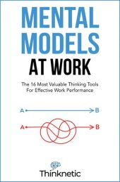 book Mental Models At Work: The 16 Most Valuable Thinking Tools For Effective Work Performance (Decision Making Mastery)