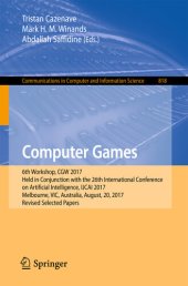 book Computer Games: 6th Workshop, CGW 2017, Held in Conjunction with the 26th International Conference on Artificial Intelligence, IJCAI 2017, Melbourne, VIC, ... Computer and Information Science Book 818)