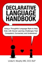 book Declarative Language Handbook: Using a Thoughtful Language Style to Help Kids with Social Learning Challenges Feel Competent, Connected, and Understood