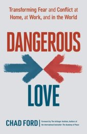 book Dangerous Love: Transforming Fear and Conflict at Home, at Work, and in the World