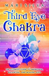 book Third Eye Chakra: The Ultimate Guide to Awakening, Balancing, and Healing Ajna (The Seven Chakras)