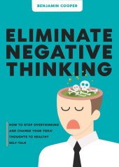 book Eliminate Negative Thinking: How To Stop Overthinking And Change Your Toxic Thoughts To Healthy Self-Talk