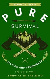 book Pure Survival: Tactics And Techniques To Help You Survive In The Wild