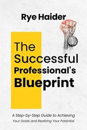 book The Successful Professional's Blueprint: A Step-by-Step Guide to Achieving Your Goals and Realizing Your Potential