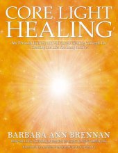 book Core Light Healing: My Personal Journey and Advanced Healing Concepts for Creating the Life You Long to Live