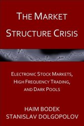 book The Market Structure Crisis: Electronic Stock Markets, High Frequency Trading, and Dark Pools